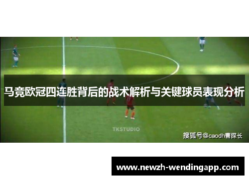 马竞欧冠四连胜背后的战术解析与关键球员表现分析