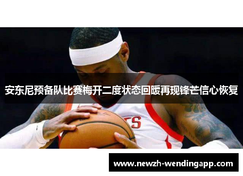 安东尼预备队比赛梅开二度状态回暖再现锋芒信心恢复