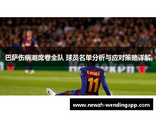 巴萨伤病潮席卷全队 球员名单分析与应对策略详解