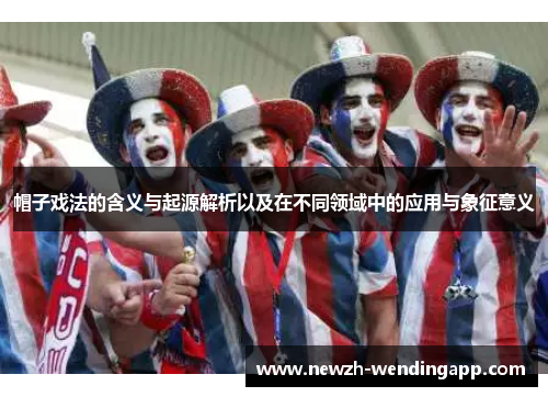 帽子戏法的含义与起源解析以及在不同领域中的应用与象征意义