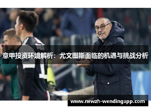 意甲投资环境解析：尤文图斯面临的机遇与挑战分析
