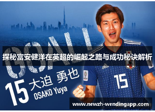 探秘富安健洋在英超的崛起之路与成功秘诀解析