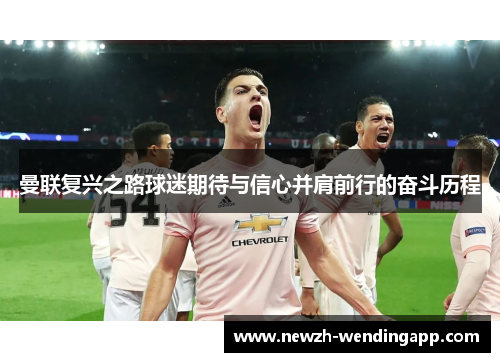 曼联复兴之路球迷期待与信心并肩前行的奋斗历程