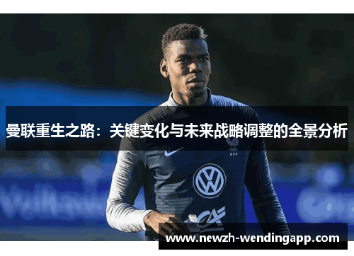 曼联重生之路:关键变化与未来战略调整的全景分析 曼联重生之路:关键变化与未来战略调整的全景分析