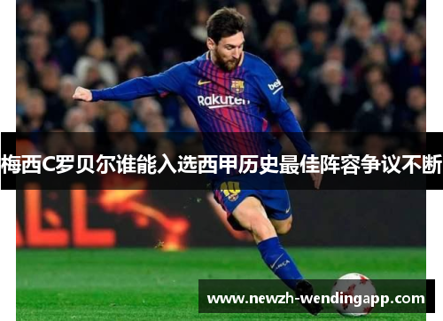 梅西C罗贝尔谁能入选西甲历史最佳阵容争议不断