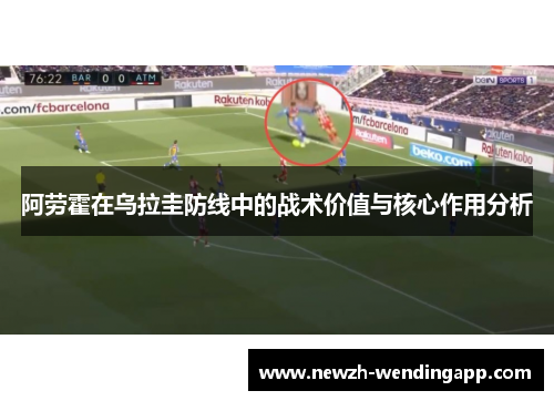 阿劳霍在乌拉圭防线中的战术价值与核心作用分析