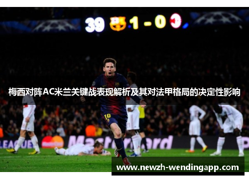 梅西对阵AC米兰关键战表现解析及其对法甲格局的决定性影响