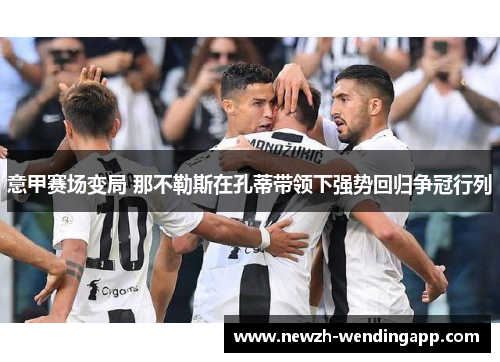 意甲赛场变局 那不勒斯在孔蒂带领下强势回归争冠行列 意甲赛场变局 那不勒斯在孔蒂带领下强势回归争冠行列