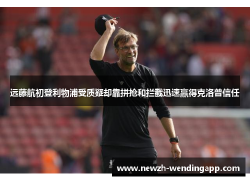 远藤航初登利物浦受质疑却靠拼抢和拦截迅速赢得克洛普信任