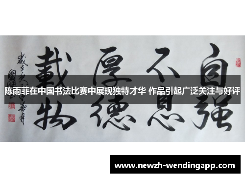 陈雨菲在中国书法比赛中展现独特才华 作品引起广泛关注与好评