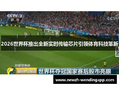 2026世界杯推出全新实时传输芯片引领体育科技革新 2026世界杯推出全新实时传输芯片引领体育科技革新